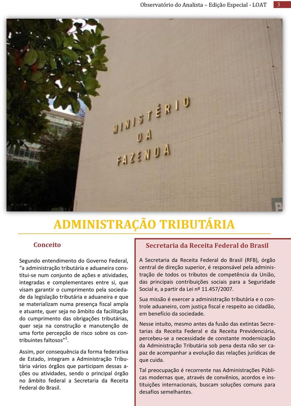 quer seja no âmbito da facilitação do cumprimento das obrigações tributárias, quer seja na construção e manutenção de uma forte percepção de risco sobre os contribuintes faltosos 1.