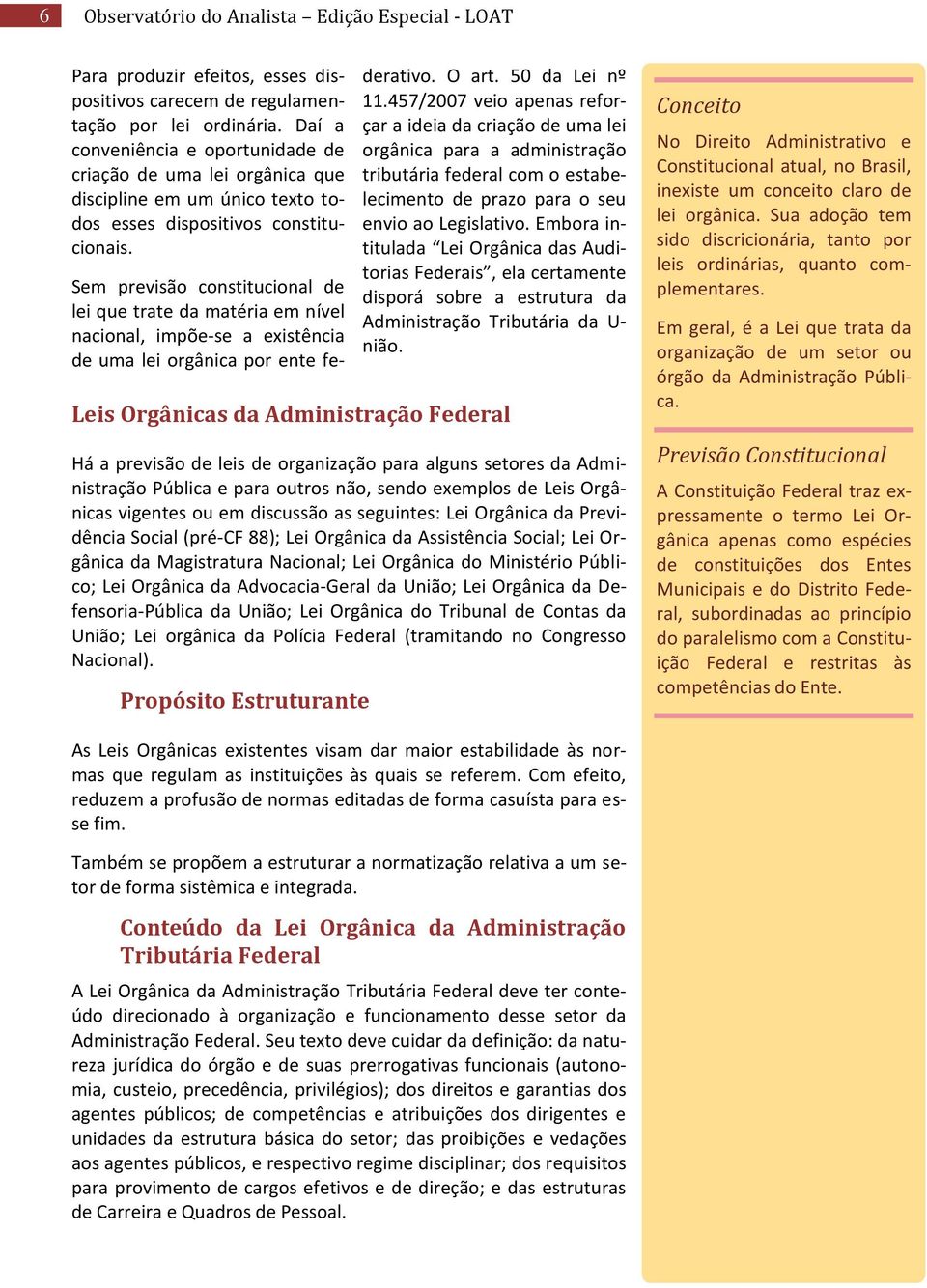 Sem previsão constitucional de lei que trate da matéria em nível nacional, impõe-se a existência de uma lei orgânica por ente federativo. O art. 50 da Lei nº 11.