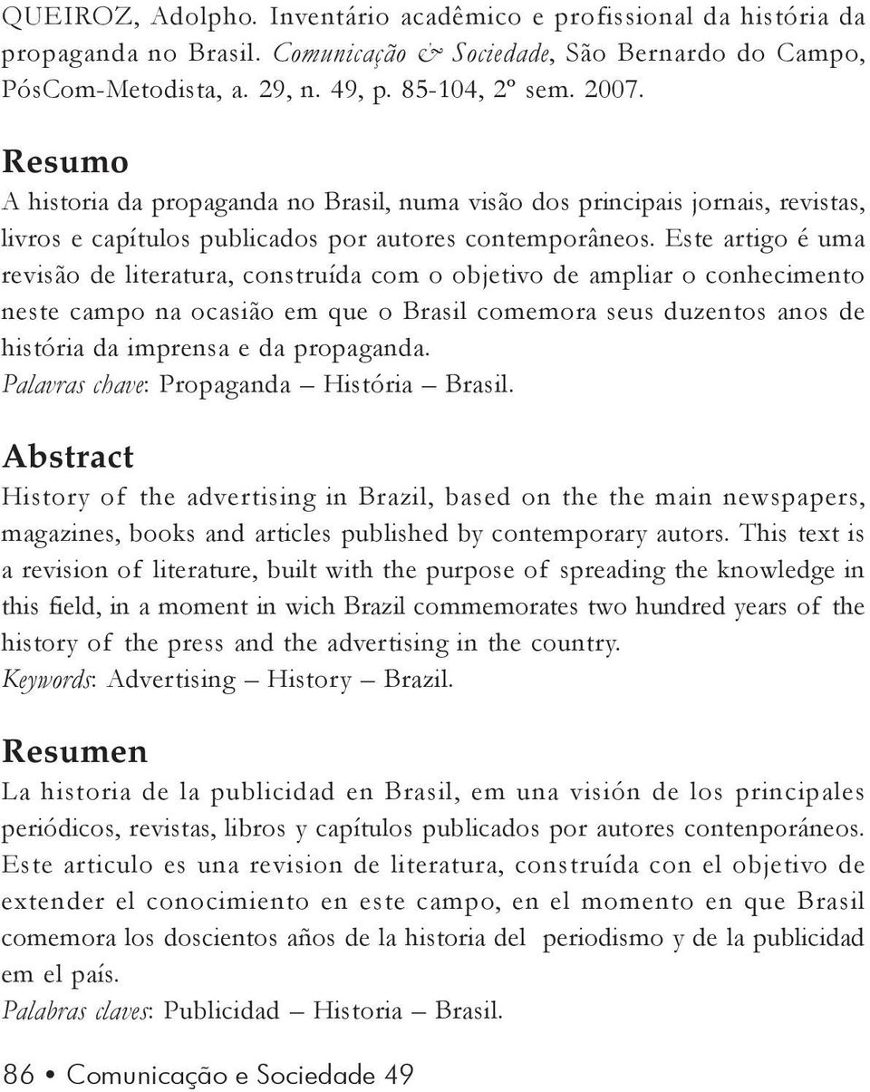 Este artigo é uma revisão de literatura, construída com o objetivo de ampliar o conhecimento neste campo na ocasião em que o Brasil comemora seus duzentos anos de história da imprensa e da propaganda.