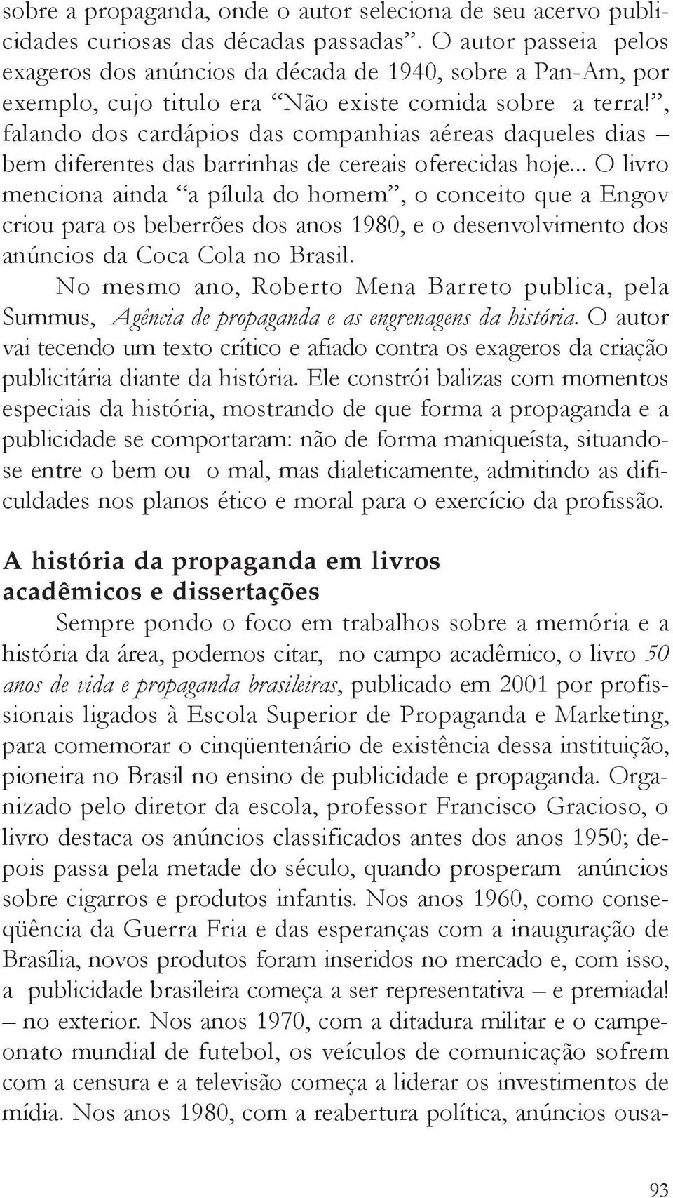 , falando dos cardápios das companhias aéreas daqueles dias bem diferentes das barrinhas de cereais oferecidas hoje.