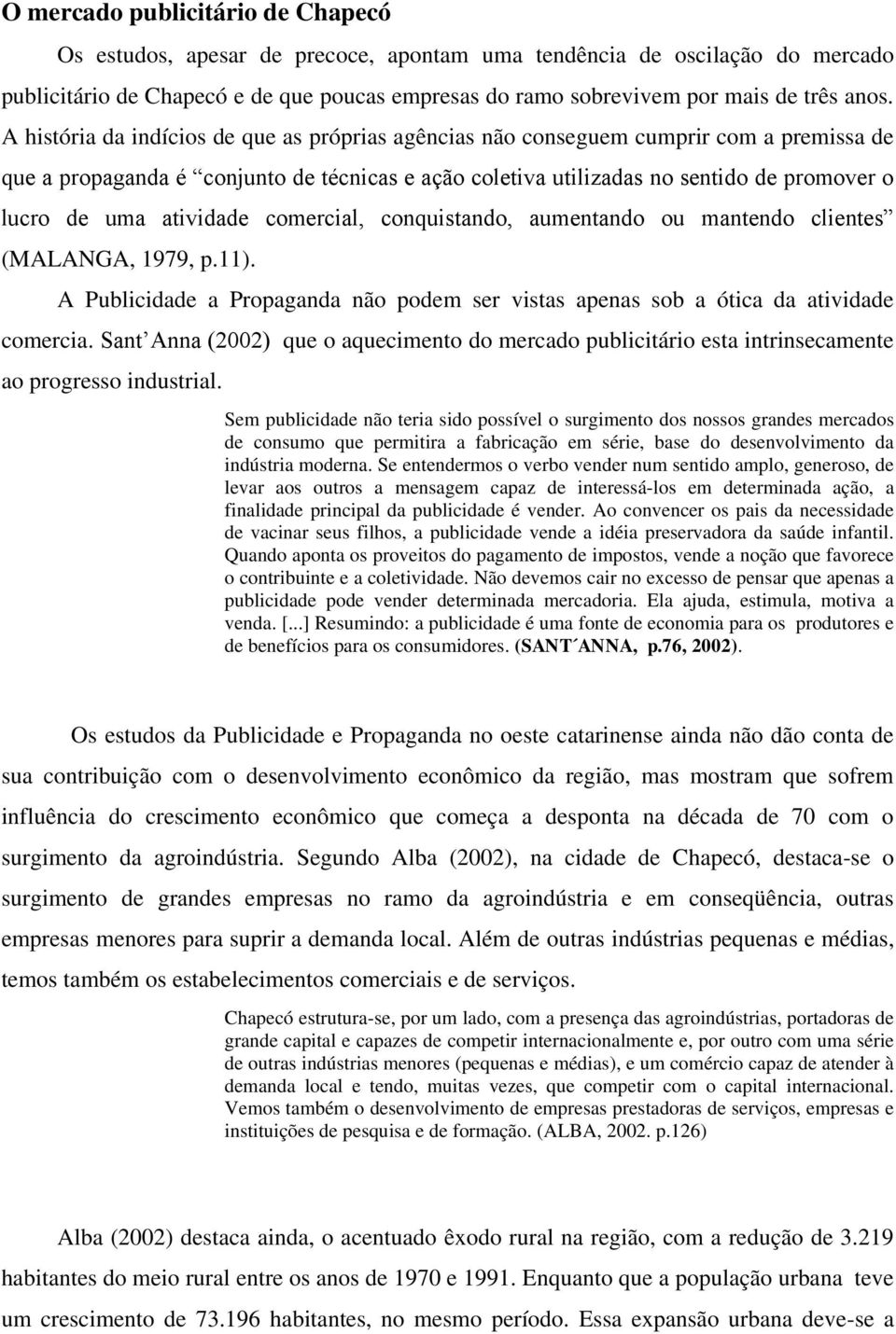 uma atividade comercial, conquistando, aumentando ou mantendo clientes (MALANGA, 1979, p.11). A Publicidade a Propaganda não podem ser vistas apenas sob a ótica da atividade comercia.