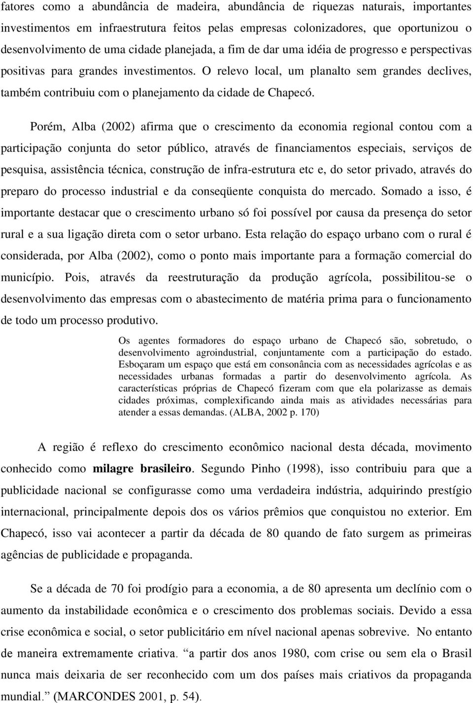 O relevo local, um planalto sem grandes declives, também contribuiu com o planejamento da cidade de Chapecó.