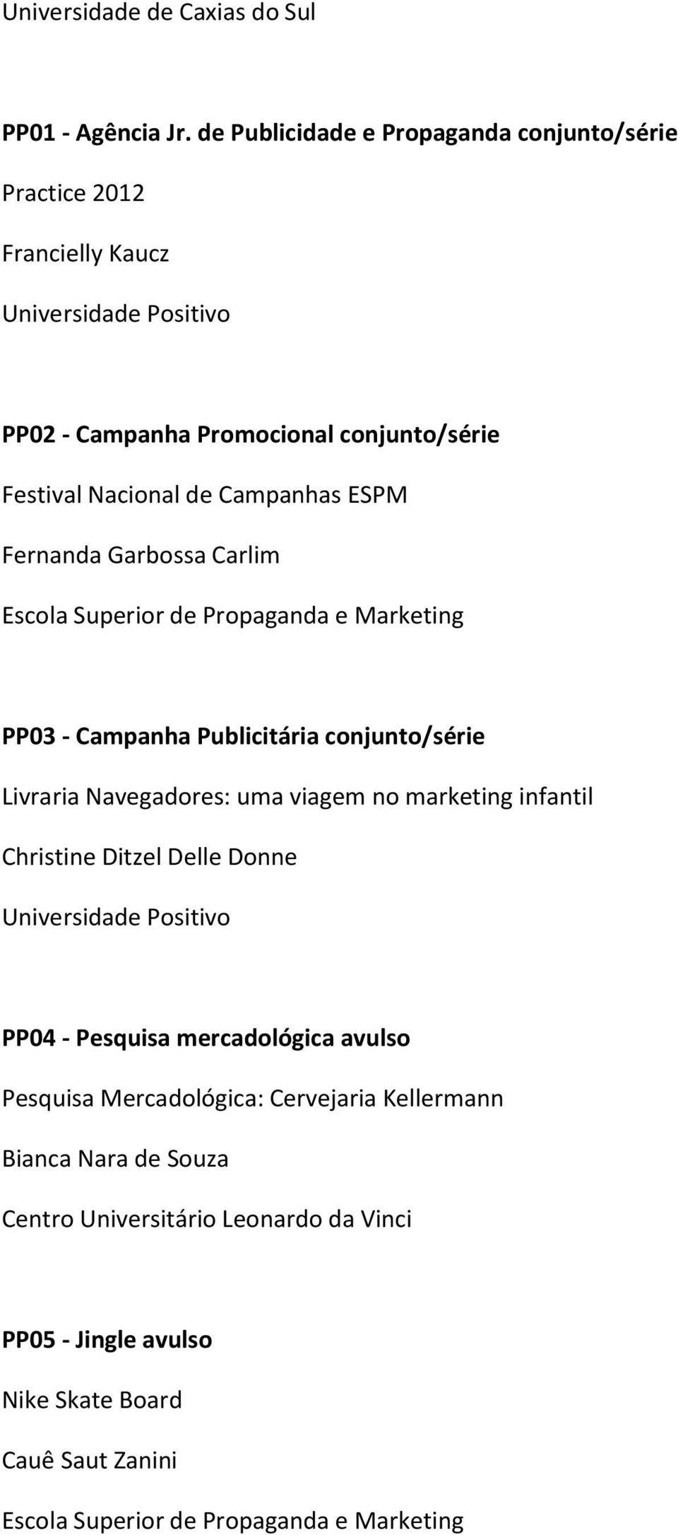 ESPM Fernanda Garbossa Carlim Escola Superior de Propaganda e Marketing PP03 - Campanha Publicitária conjunto/série Livraria Navegadores: uma viagem no marketing