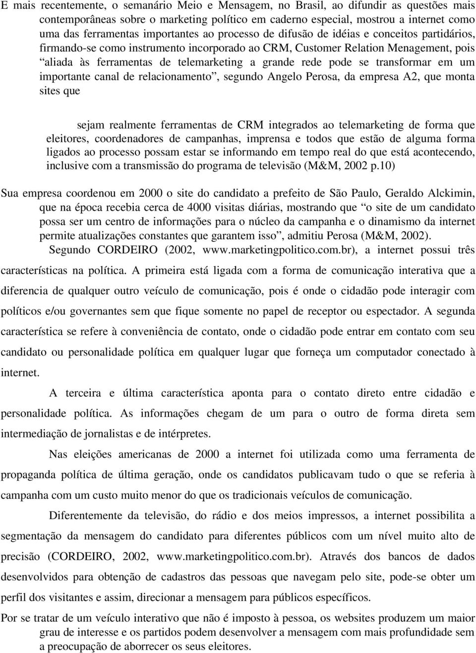 grande rede pode se transformar em um importante canal de relacionamento, segundo Angelo Perosa, da empresa A2, que monta sites que sejam realmente ferramentas de CRM integrados ao telemarketing de