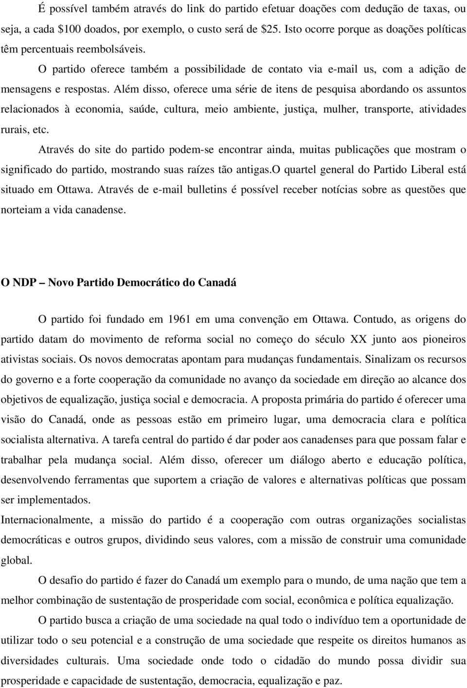 Além disso, oferece uma série de itens de pesquisa abordando os assuntos relacionados à economia, saúde, cultura, meio ambiente, justiça, mulher, transporte, atividades rurais, etc.