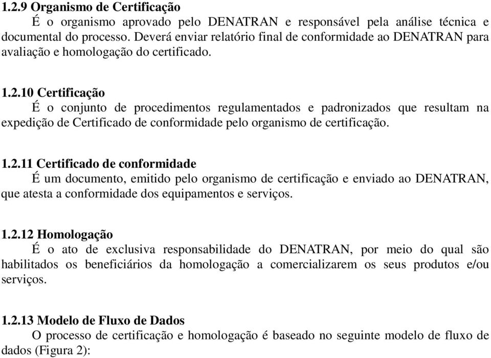 10 Certificação É o conjunto de procedimentos regulamentados e padronizados que resultam na expedição de Certificado de conformidade pelo organismo de certificação. 1.2.