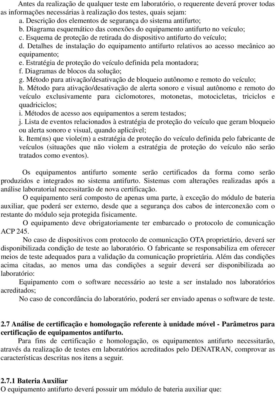 Esquema de proteção de retirada do dispositivo antifurto do veículo; d. Detalhes de instalação do equipamento antifurto relativos ao acesso mecânico ao equipamento; e.