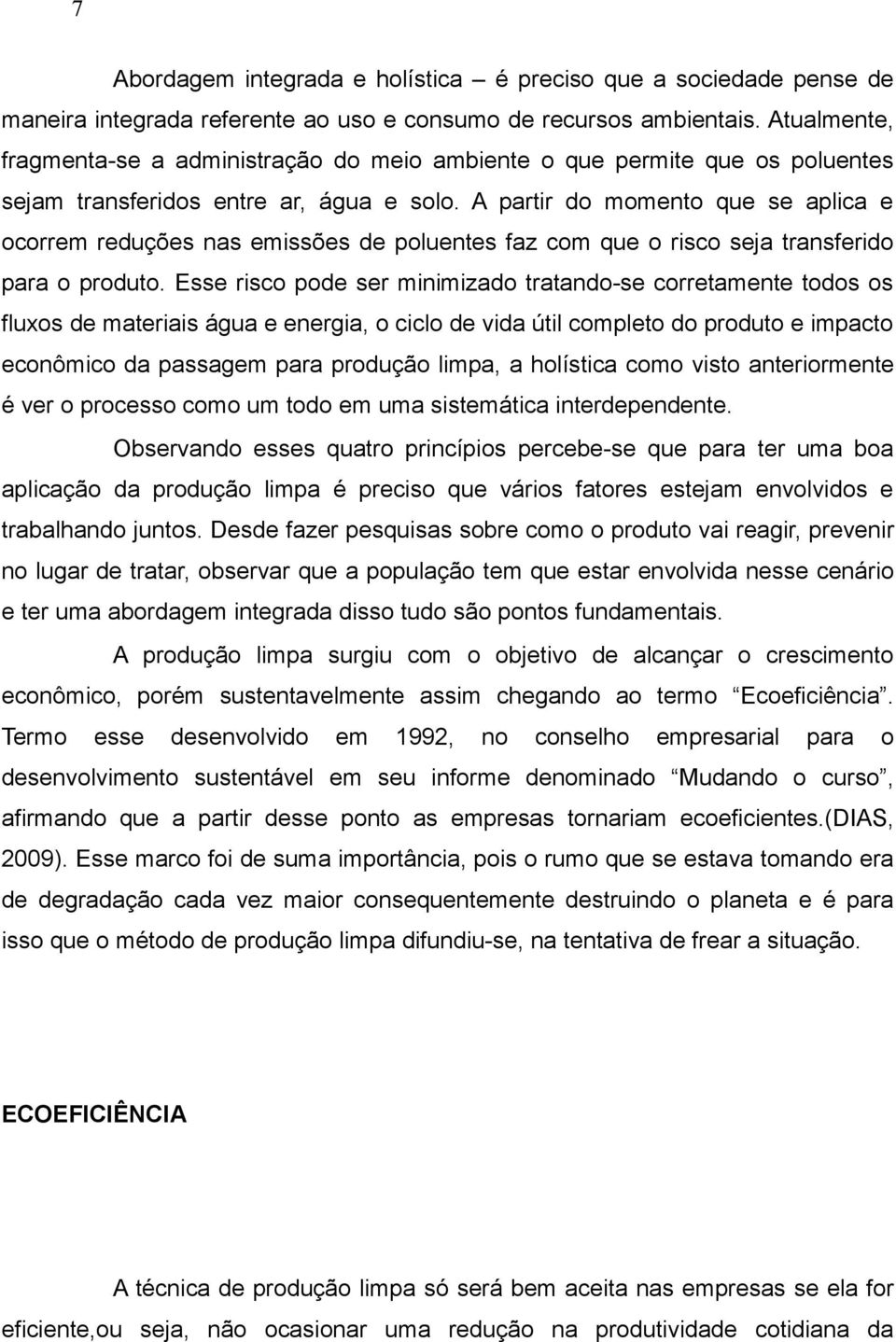 A partir do momento que se aplica e ocorrem reduções nas emissões de poluentes faz com que o risco seja transferido para o produto.