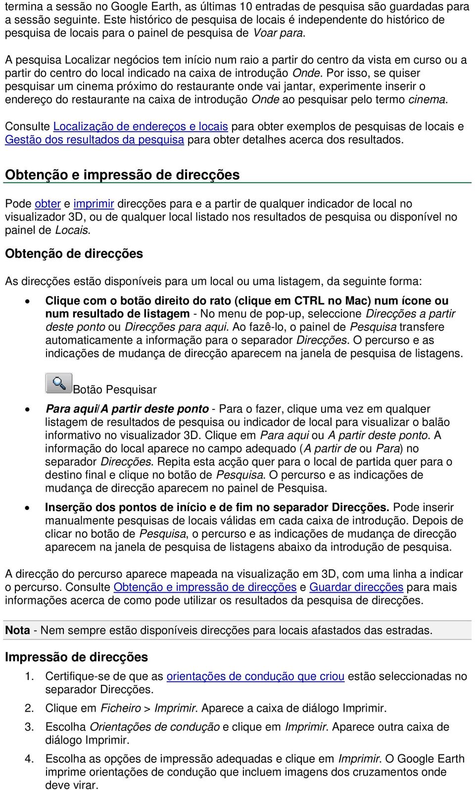 A pesquisa Localizar negócios tem início num raio a partir do centro da vista em curso ou a partir do centro do local indicado na caixa de introdução Onde.