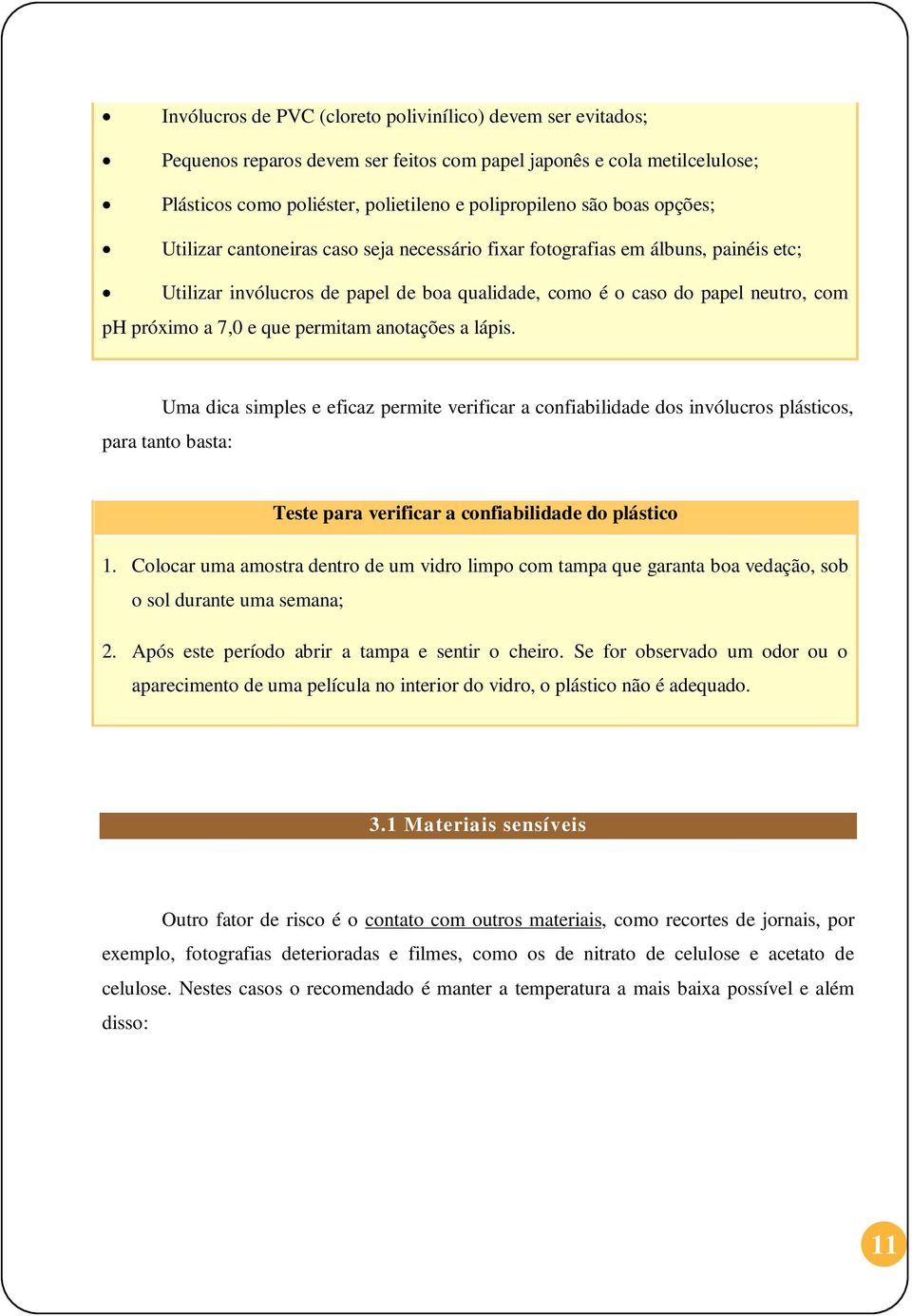 permitam anotações a lápis. Uma dica simples e eficaz permite verificar a confiabilidade dos invólucros plásticos, para tanto basta: Teste para verificar a confiabilidade do plástico 1.