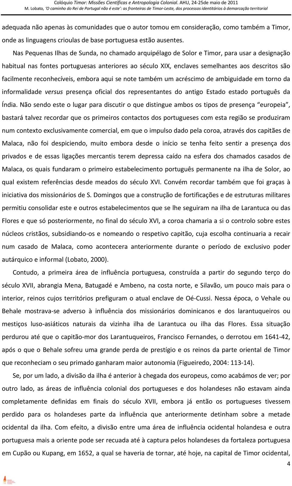 facilmente reconhecíveis, embora aqui se note também um acréscimo de ambiguidade em torno da informalidade versus presença oficial dos representantes do antigo Estado estado português da Índia.