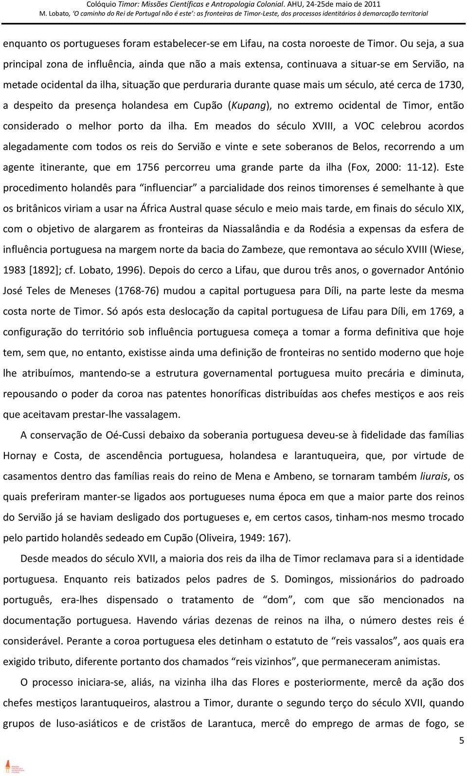 cerca de 1730, a despeito da presença holandesa em Cupão (Kupang), no extremo ocidental de Timor, então considerado o melhor porto da ilha.