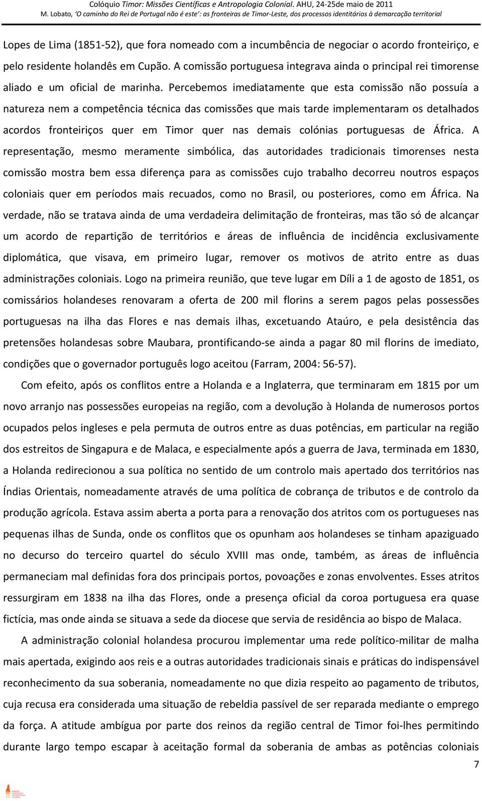 Percebemos imediatamente que esta comissão não possuía a natureza nem a competência técnica das comissões que mais tarde implementaram os detalhados acordos fronteiriços quer em Timor quer nas demais