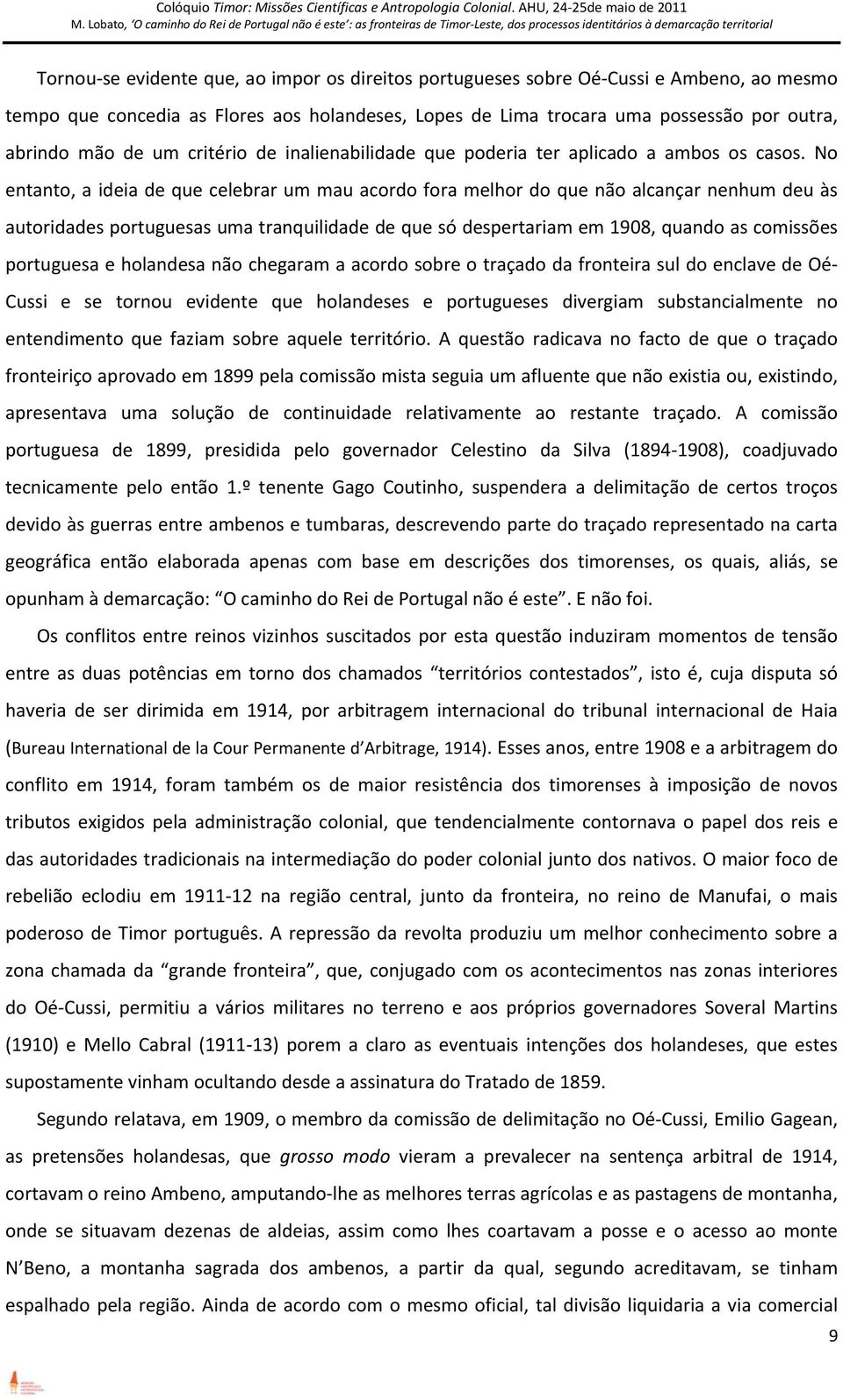 No entanto, a ideia de que celebrar um mau acordo fora melhor do que não alcançar nenhum deu às autoridades portuguesas uma tranquilidade de que só despertariam em 1908, quando as comissões