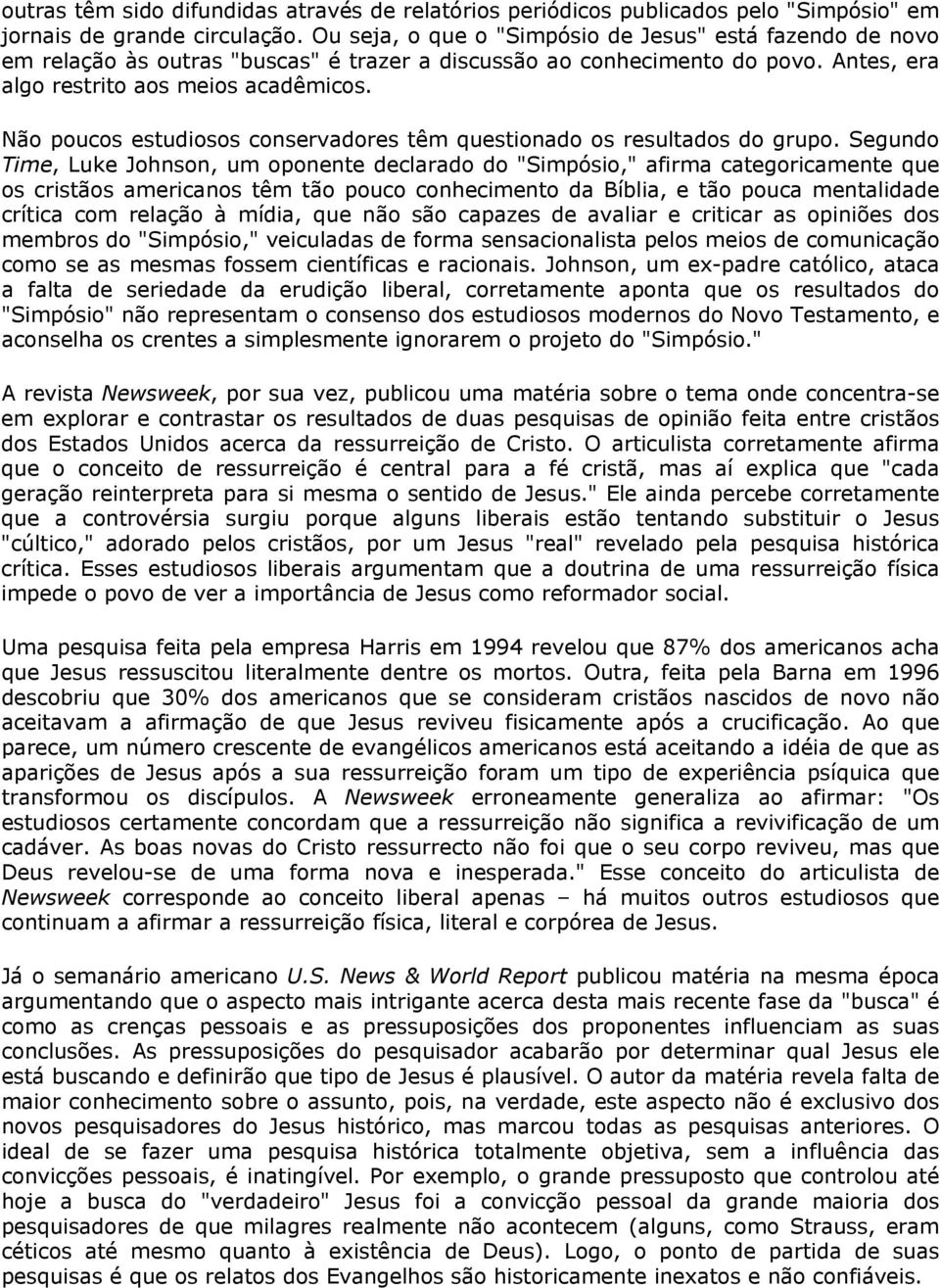 Não poucos estudiosos conservadores têm questionado os resultados do grupo.