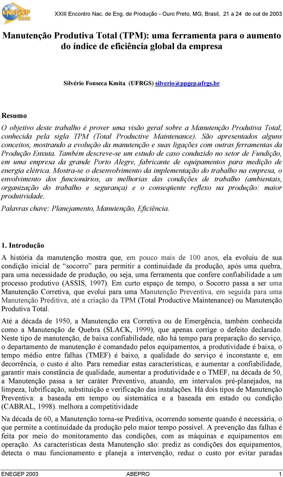 São apresentados alguns conceitos, mostrando a evolução da manutenção e suas ligações com outras ferramentas da Produção Enxuta.