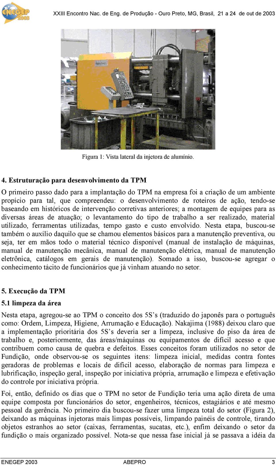 ação, tendo-se baseando em históricos de intervenção corretivas anteriores; a montagem de equipes para as diversas áreas de atuação; o levantamento do tipo de trabalho a ser realizado, material