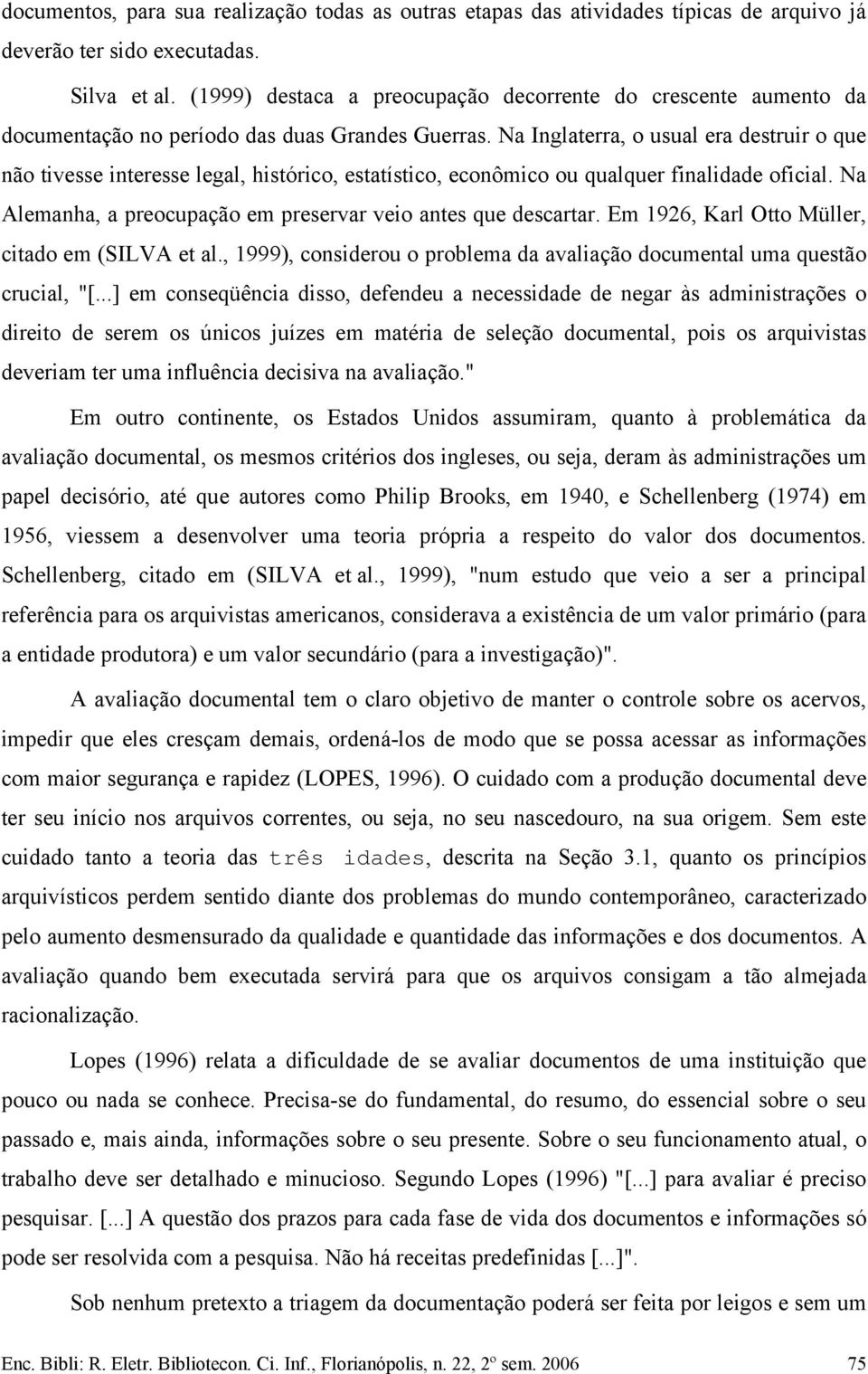 Na Inglaterra, o usual era destruir o que não tivesse interesse legal, histórico, estatístico, econômico ou qualquer finalidade oficial.