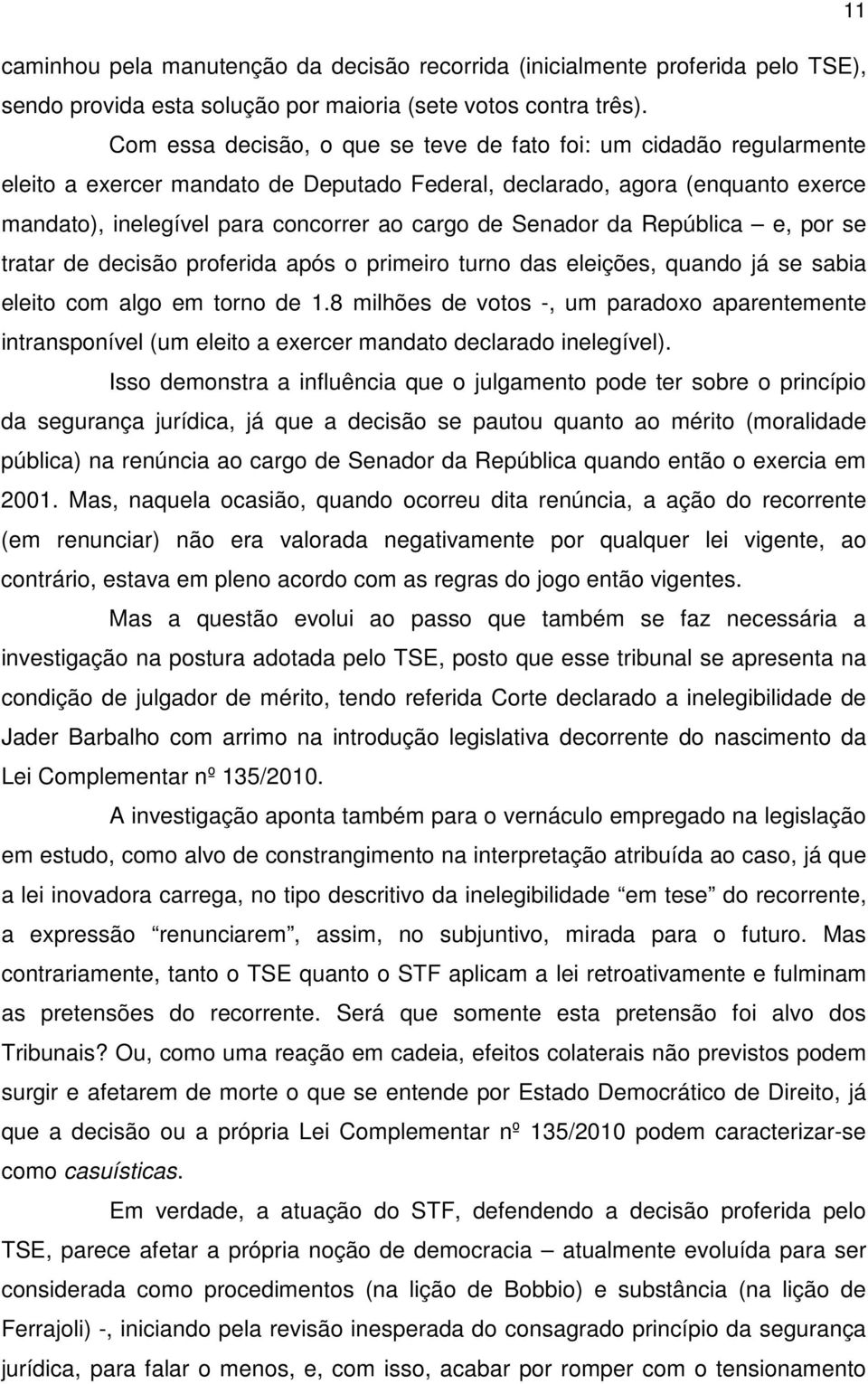 Senador da República e, por se tratar de decisão proferida após o primeiro turno das eleições, quando já se sabia eleito com algo em torno de 1.