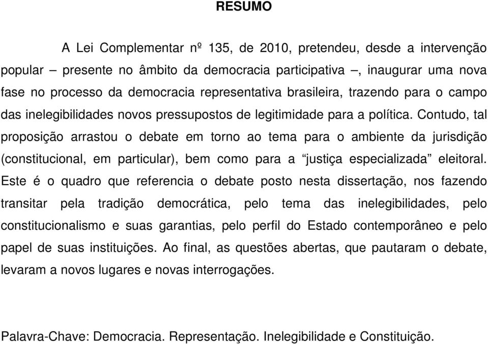 Contudo, tal proposição arrastou o debate em torno ao tema para o ambiente da jurisdição (constitucional, em particular), bem como para a justiça especializada eleitoral.