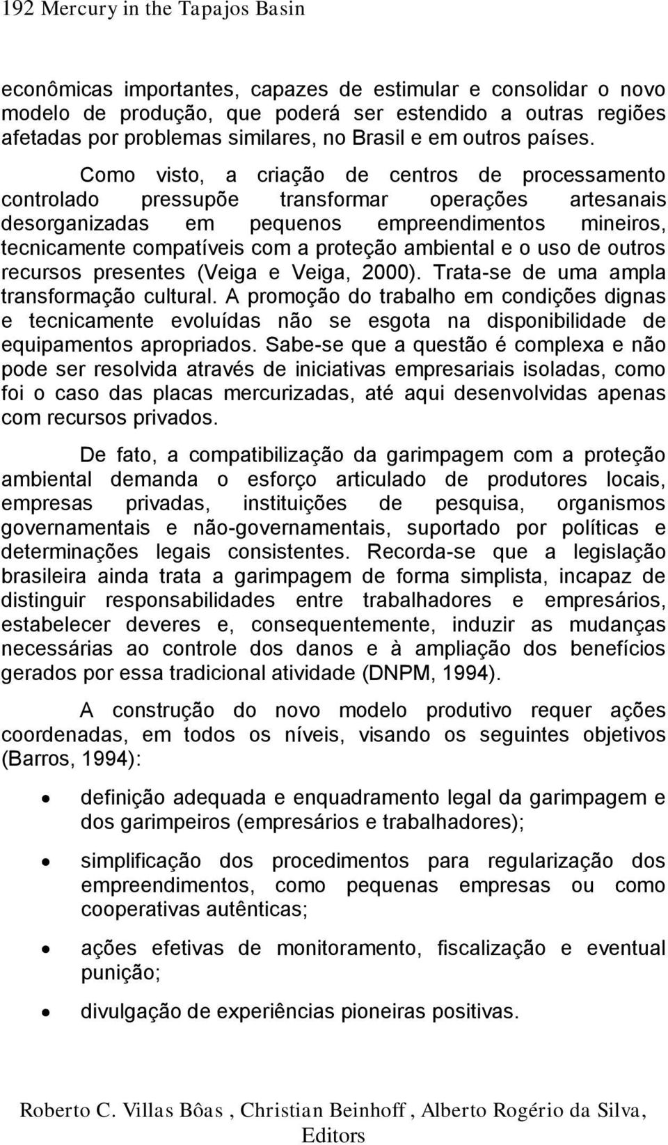 Como visto, a criação de centros de processamento controlado pressupõe transformar operações artesanais desorganizadas em pequenos empreendimentos mineiros, tecnicamente compatíveis com a proteção