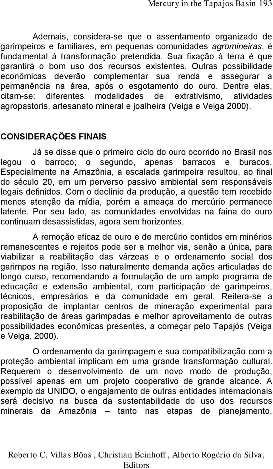 Dentre elas, citam-se: diferentes modalidades de extrativismo, atividades agropastoris, artesanato mineral e joalheira (Veiga e Veiga 2000).