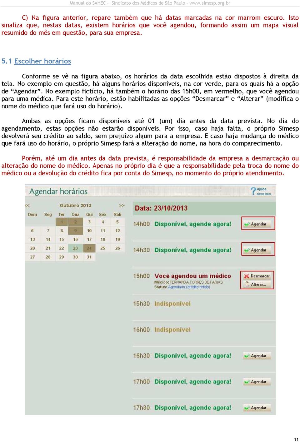 1 Escolher horários Conforme se vê na figura abaixo, os horários da data escolhida estão dispostos à direita da tela.