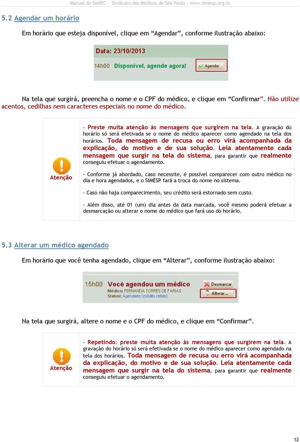 Não utilize acentos, cedilhas nem caracteres especiais no nome do médico. - Preste muita atenção às mensagens que surgirem na tela.