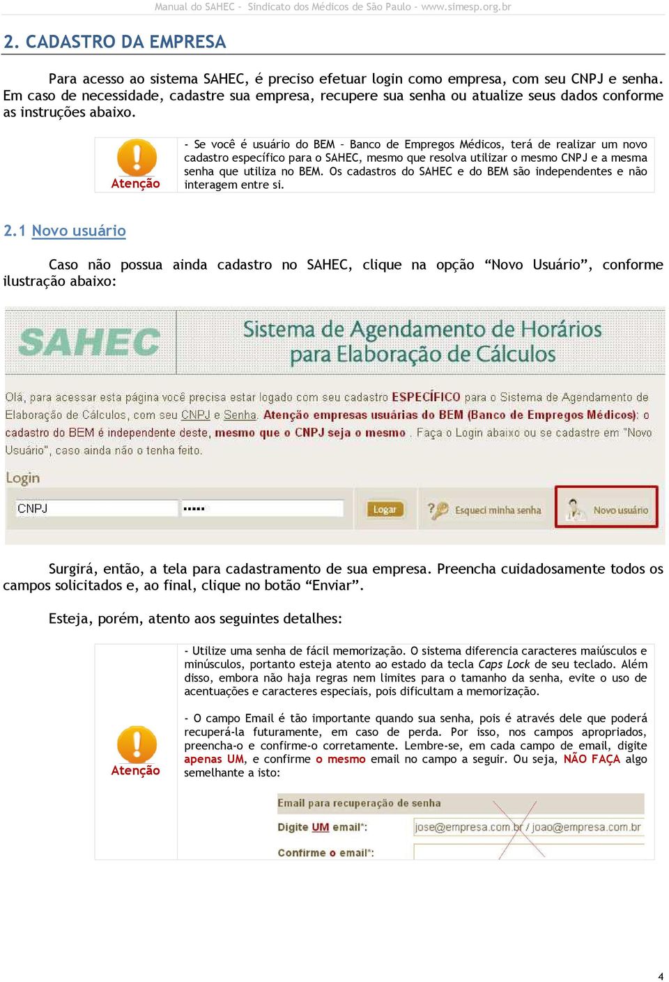 Atenção - Se você é usuário do BEM Banco de Empregos Médicos, terá de realizar um novo cadastro específico para o SAHEC, mesmo que resolva utilizar o mesmo CNPJ e a mesma senha que utiliza no BEM.