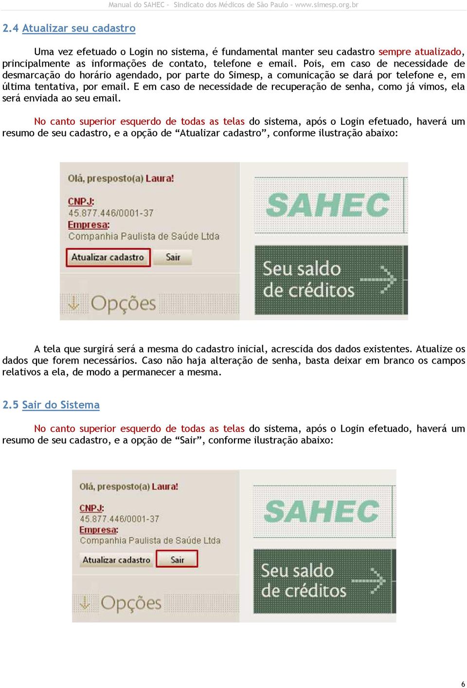 Pois, em caso de necessidade de desmarcação do horário agendado, por parte do Simesp, a comunicação se dará por telefone e, em última tentativa, por email.