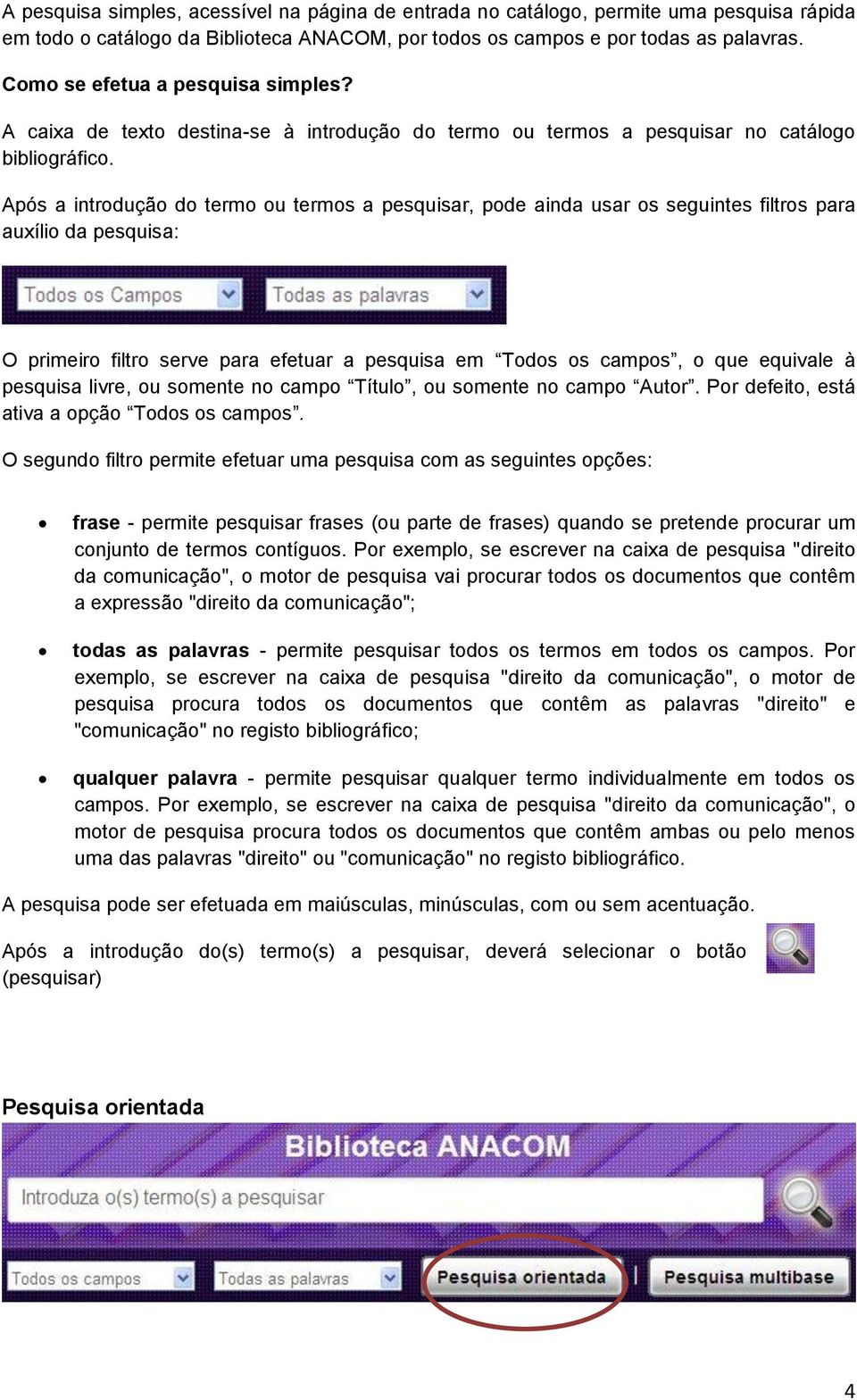 Após a introdução do termo ou termos a pesquisar, pode ainda usar os seguintes filtros para auxílio da pesquisa: O primeiro filtro serve para efetuar a pesquisa em Todos os campos, o que equivale à