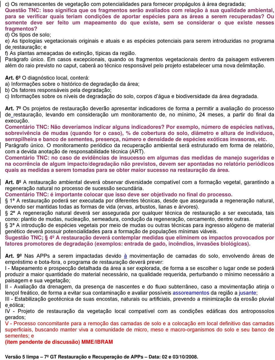 d) Os tipos de solo; e) As tipologias vegetacionais originais e atuais e as espécies potenciais para serem introduzidas no programa de restauração; e f) As plantas ameaçadas de extinção, típicas da