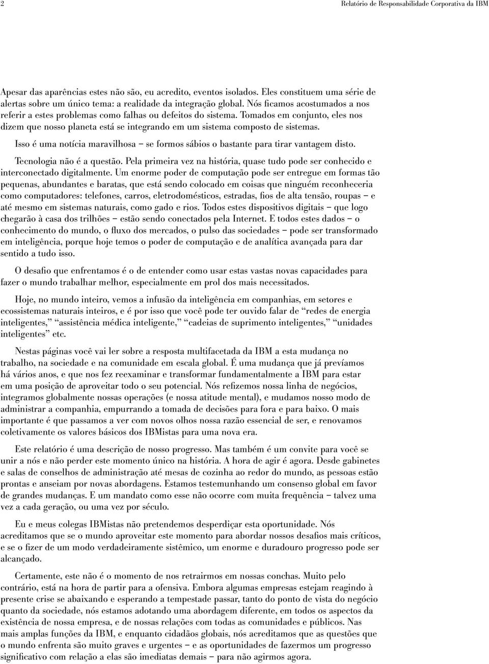 Tomados em conjunto, eles nos dizem que nosso planeta está se integrando em um sistema composto de sistemas. Isso é uma notícia maravilhosa se formos sábios o bastante para tirar vantagem disto.