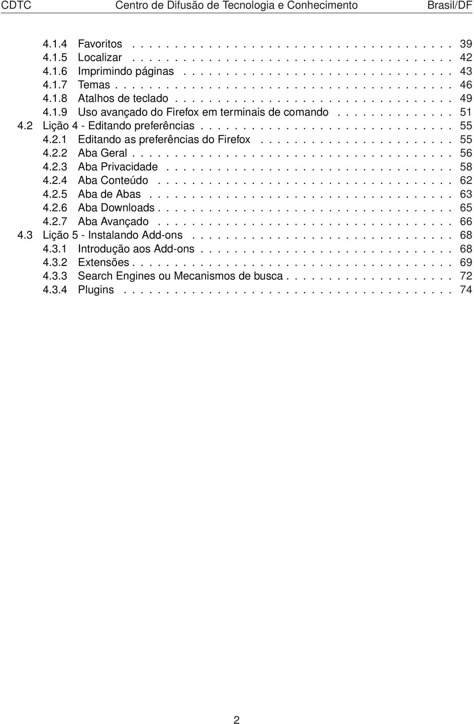 2.1 Editando as preferências do Firefox....................... 55 4.2.2 Aba Geral...................................... 56 4.2.3 Aba Privacidade.................................. 58 4.2.4 Aba Conteúdo.