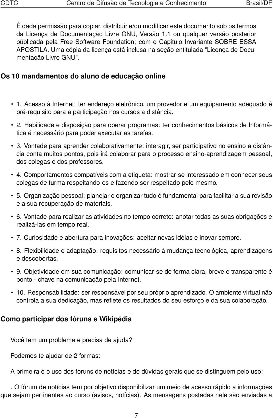 Uma cópia da licença está inclusa na seção entitulada "Licença de Documentação Livre GNU". Os 10 mandamentos do aluno de educação online 1.