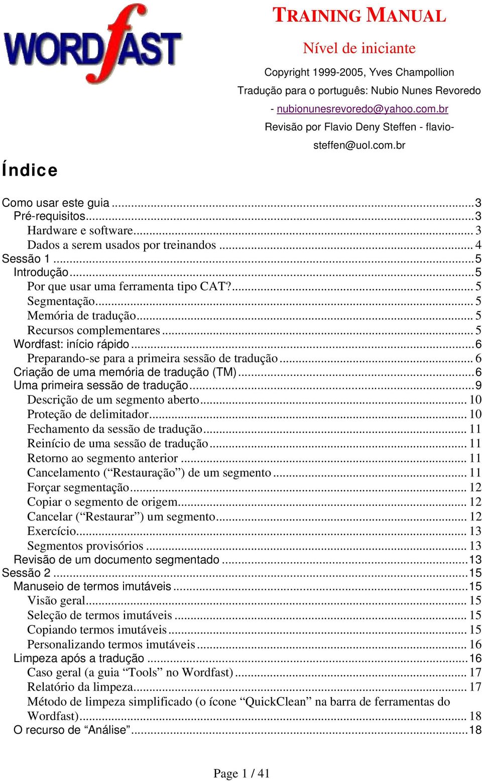 ..5 Por que usar uma ferramenta tipo CAT?... 5 Segmentação... 5 Memória de tradução... 5 Recursos complementares... 5 Wordfast: início rápido...6 Preparando-se para a primeira sessão de tradução.