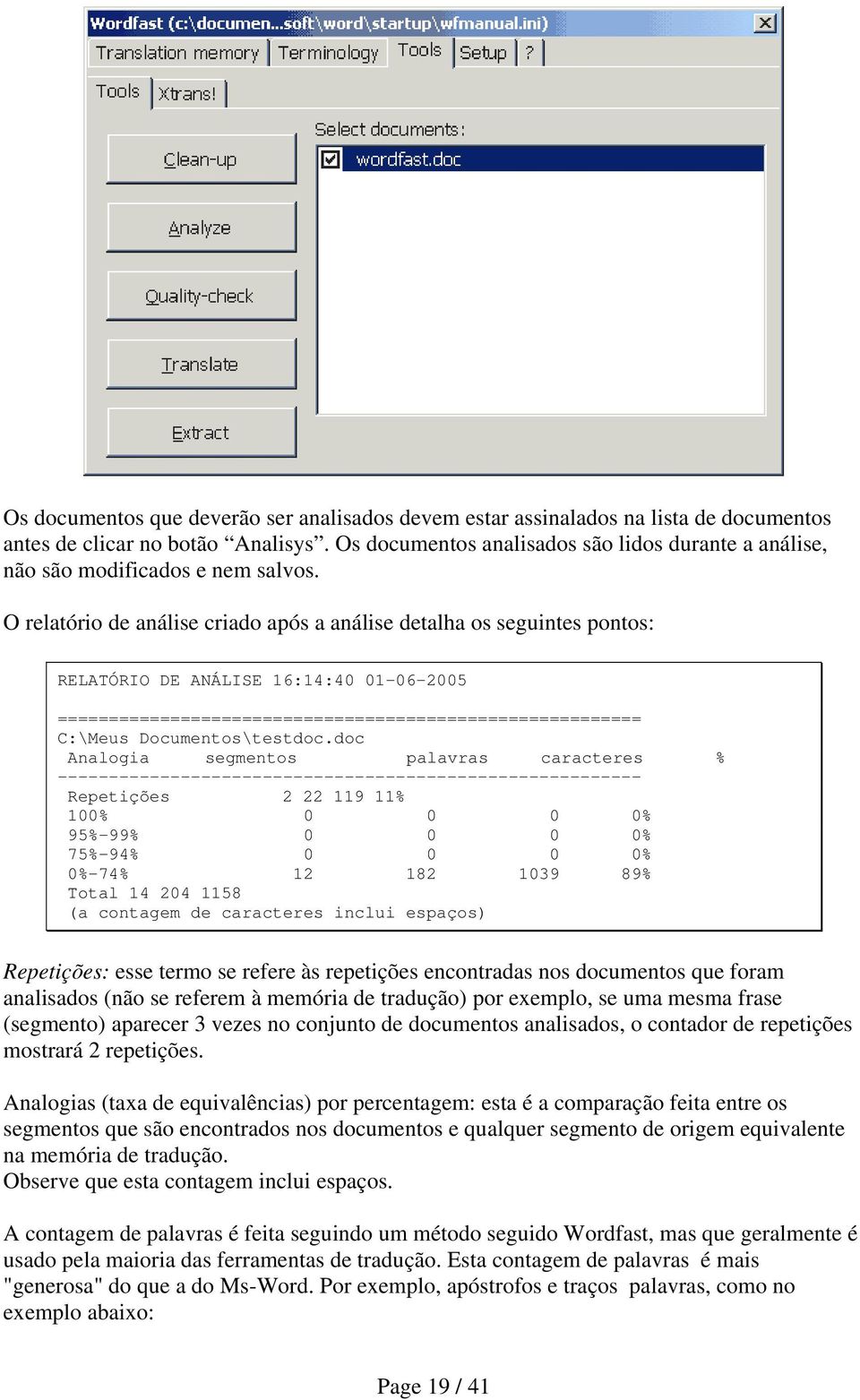 O relatório de análise criado após a análise detalha os seguintes pontos: RELATÓRIO DE ANÁLISE 16:14:40 01-06-2005 ========================================================= C:\Meus Documentos\testdoc.