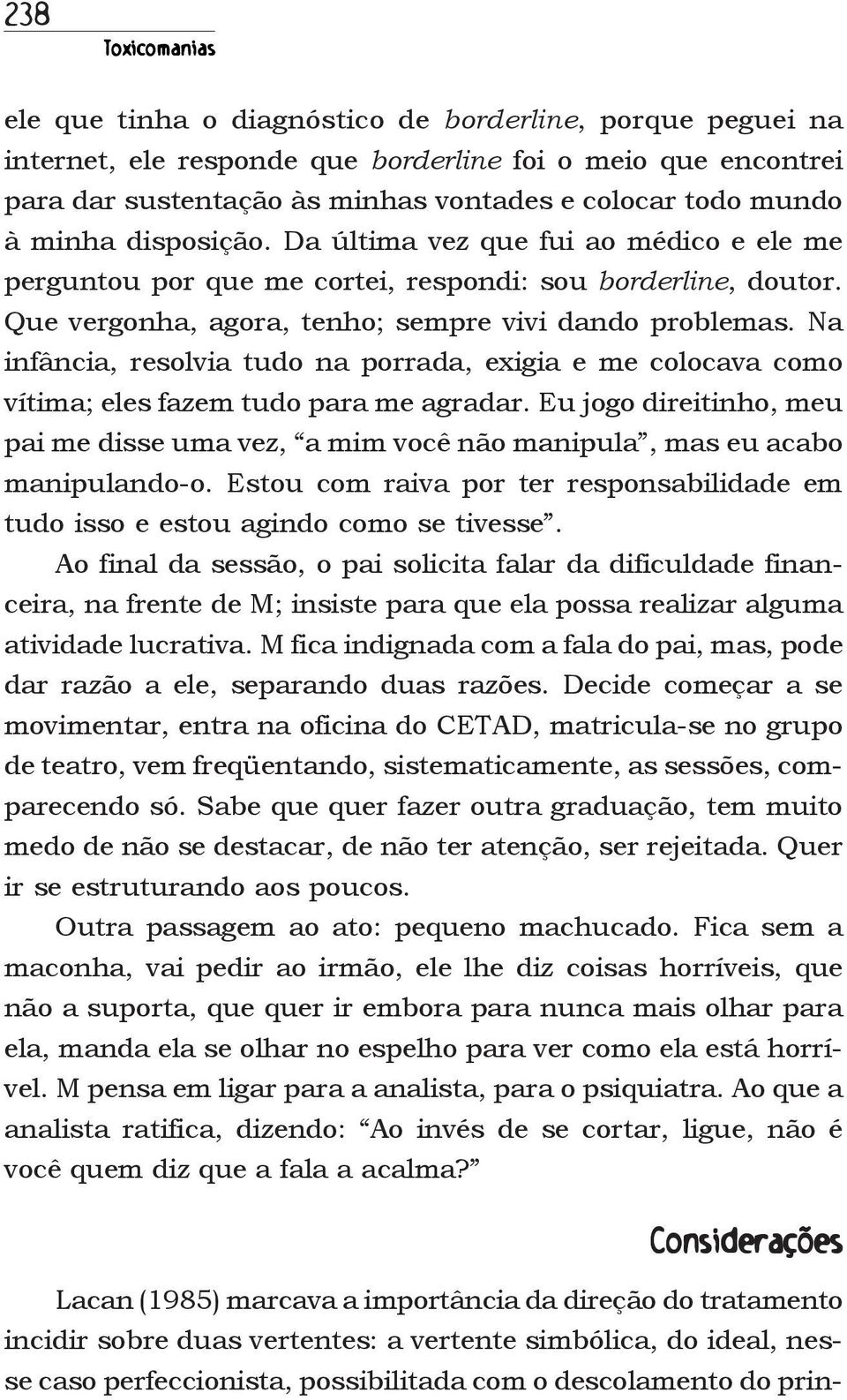 Na infância, resolvia tudo na porrada, exigia e me colocava como vítima; eles fazem tudo para me agradar.