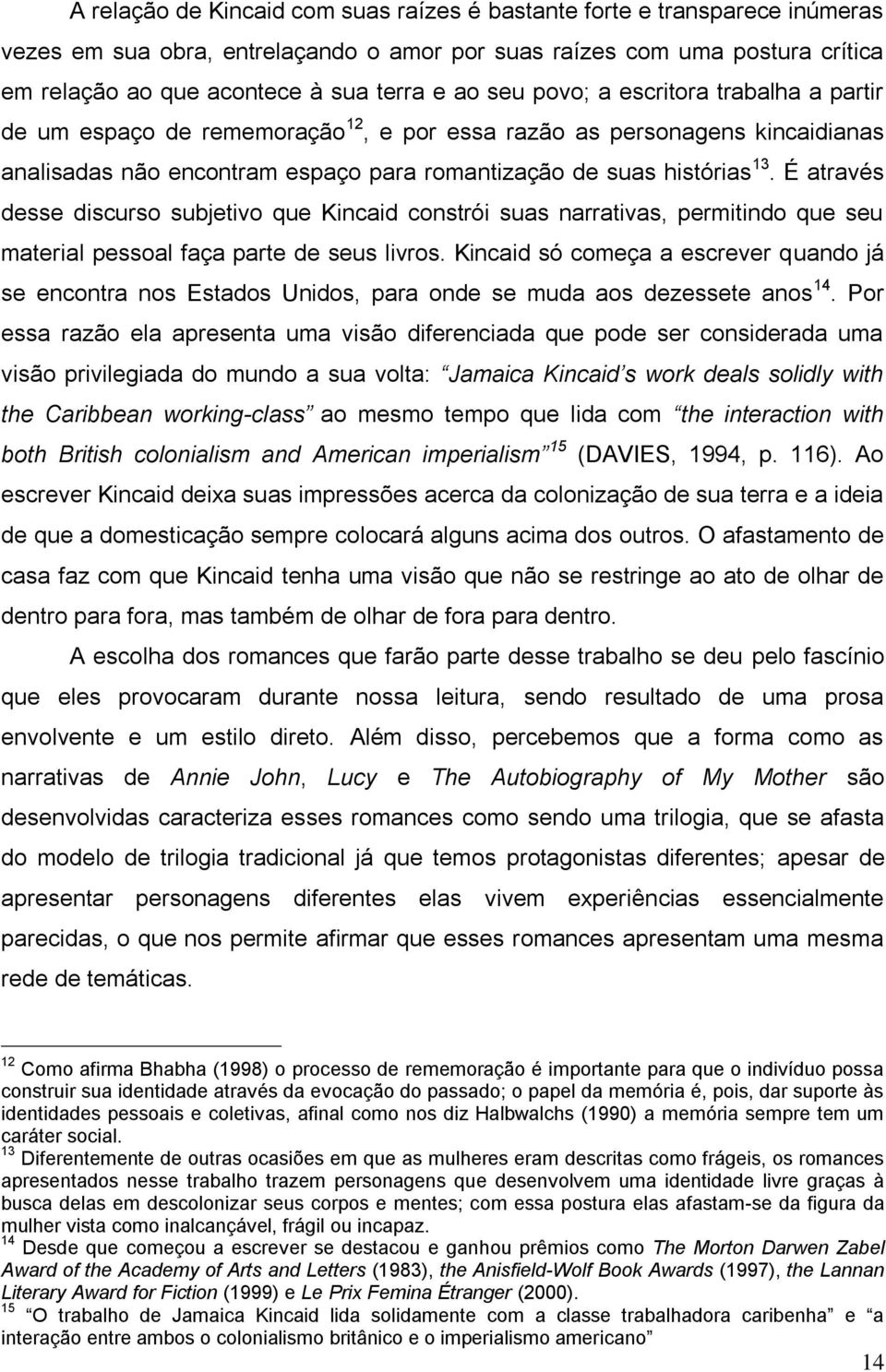 É através desse discurso subjetivo que Kincaid constrói suas narrativas, permitindo que seu material pessoal faça parte de seus livros.