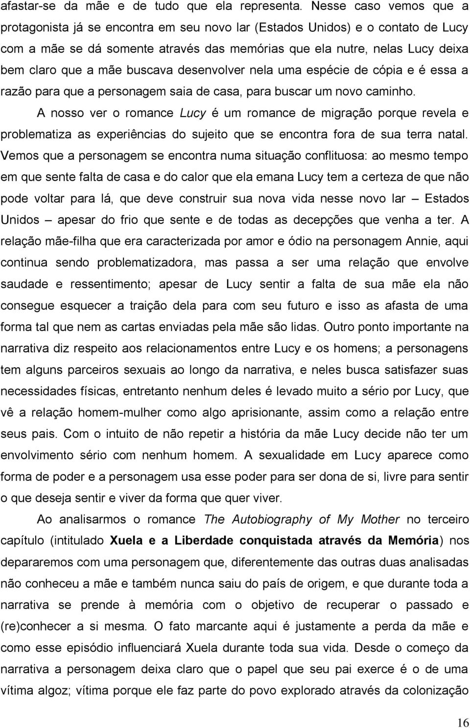 mãe buscava desenvolver nela uma espécie de cópia e é essa a razão para que a personagem saia de casa, para buscar um novo caminho.