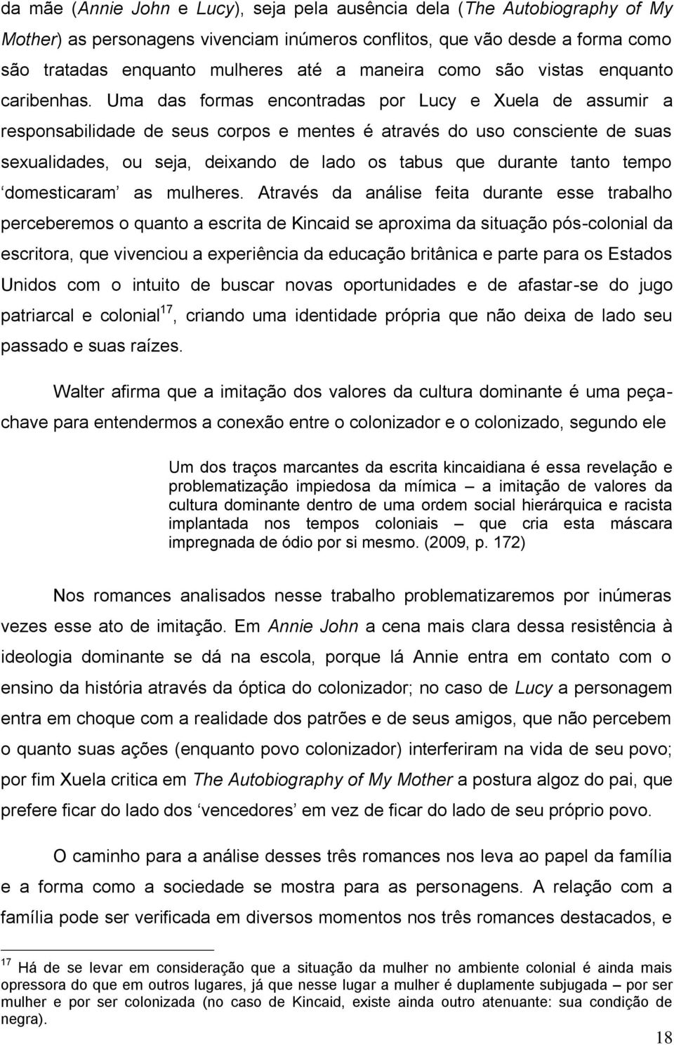 Uma das formas encontradas por Lucy e Xuela de assumir a responsabilidade de seus corpos e mentes é através do uso consciente de suas sexualidades, ou seja, deixando de lado os tabus que durante