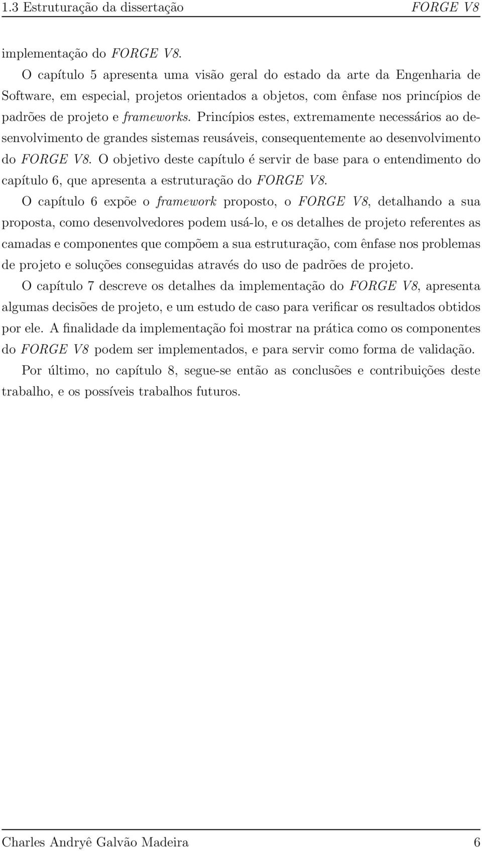 Princípios estes, extremamente necessários ao desenvolvimento de grandes sistemas reusáveis, consequentemente ao desenvolvimento do FORGE V8.