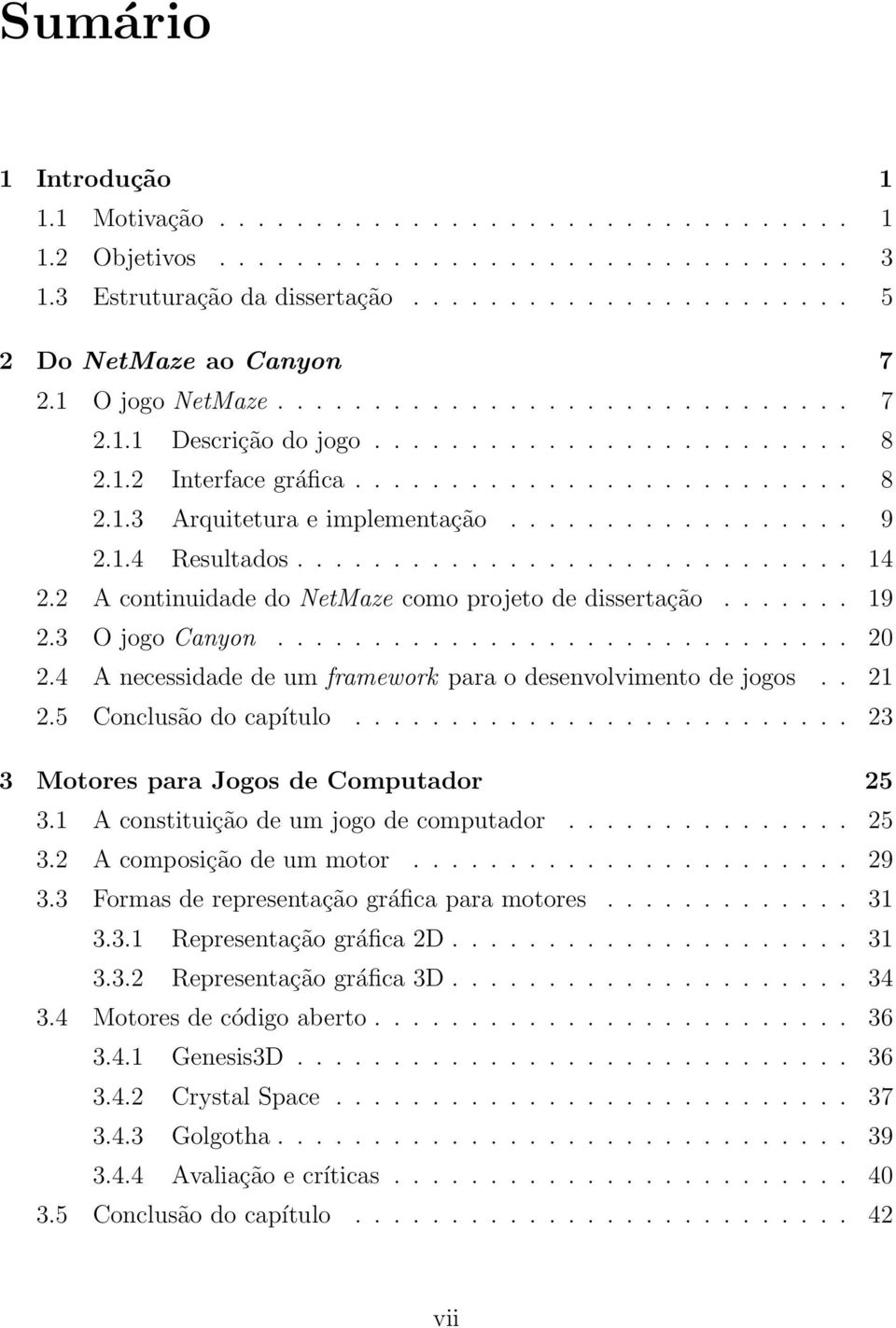 1.4 Resultados............................. 14 2.2 A continuidade do NetMaze como projeto de dissertação....... 19 2.3 O jogo Canyon.............................. 20 2.