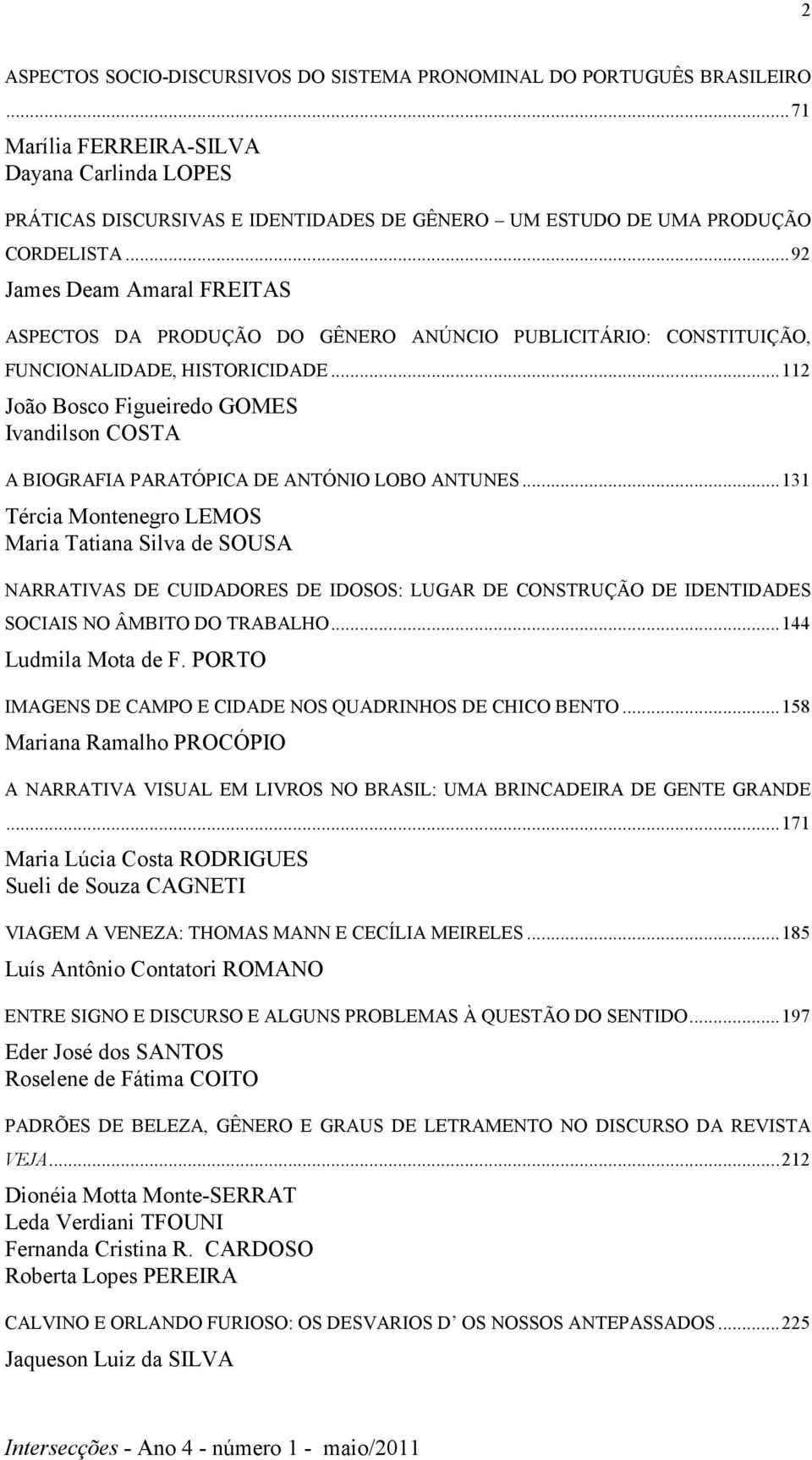 .. 92 James Deam Amaral FREITAS ASPECTOS DA PRODUÇÃO DO GÊNERO ANÚNCIO PUBLICITÁRIO: CONSTITUIÇÃO, FUNCIONALIDADE, HISTORICIDADE.