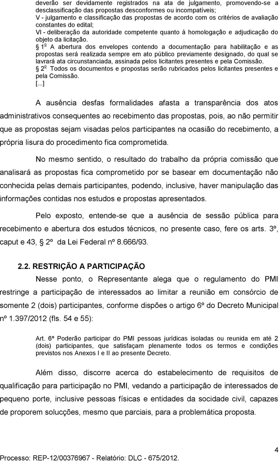 1 o A abertura dos envelopes contendo a documentação para habilitação e as propostas será realizada sempre em ato público previamente designado, do qual se lavrará ata circunstanciada, assinada pelos