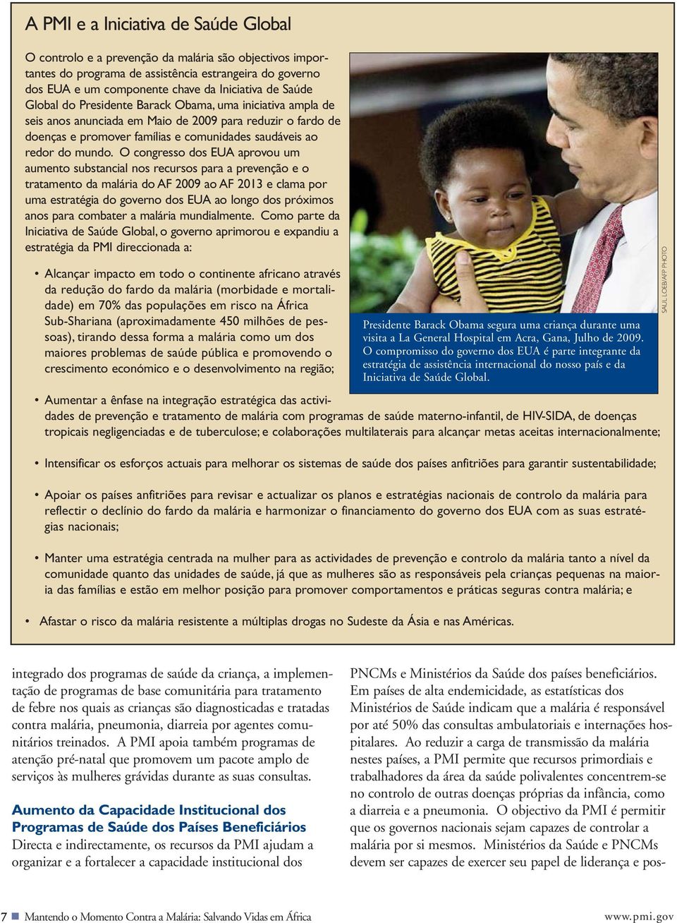 O congresso dos EUA aprovou um aumento substancial nos recursos para a prevenção e o tratamento da malária do AF 2009 ao AF 2013 e clama por uma estratégia do governo dos EUA ao longo dos próximos