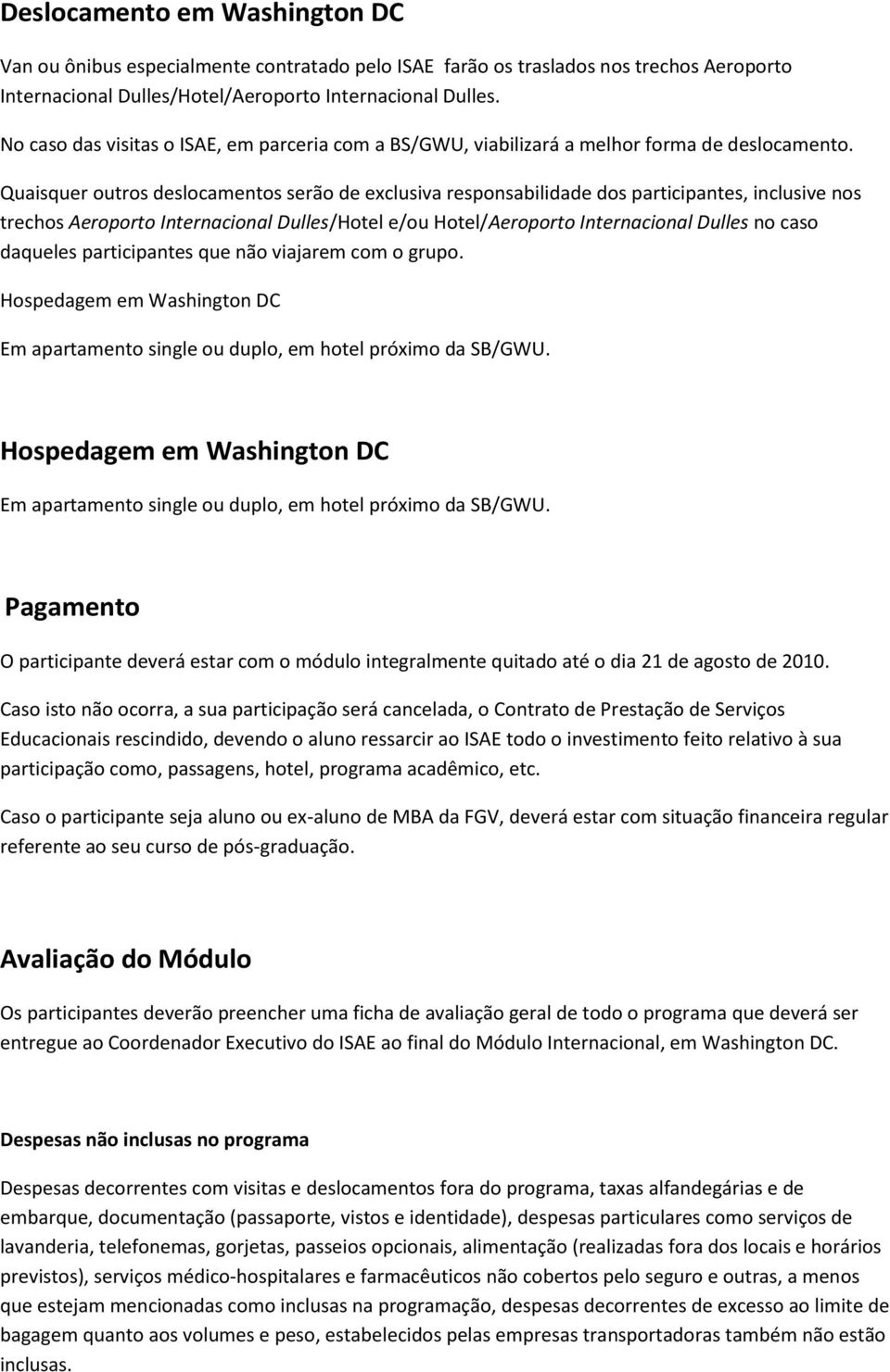 Quaisquer outros deslocamentos serão de exclusiva responsabilidade dos participantes, inclusive nos trechos Aeroporto Internacional Dulles/Hotel e/ou Hotel/Aeroporto Internacional Dulles no caso