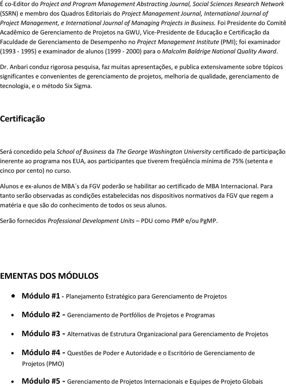 Foi Presidente do Comitê Acadêmico de Gerenciamento de Projetos na GWU, Vice-Presidente de Educação e Certificação da Faculdade de Gerenciamento de Desempenho no Project Management Institute (PMI);