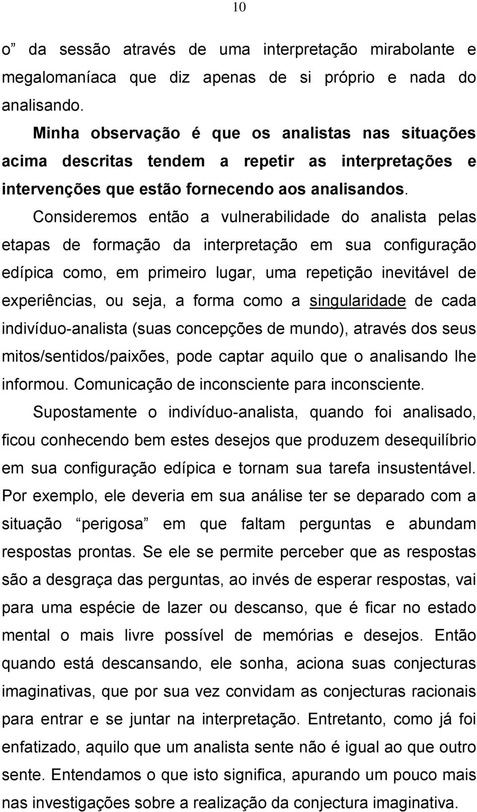 Consideremos então a vulnerabilidade do analista pelas etapas de formação da interpretação em sua configuração edípica como, em primeiro lugar, uma repetição inevitável de experiências, ou seja, a