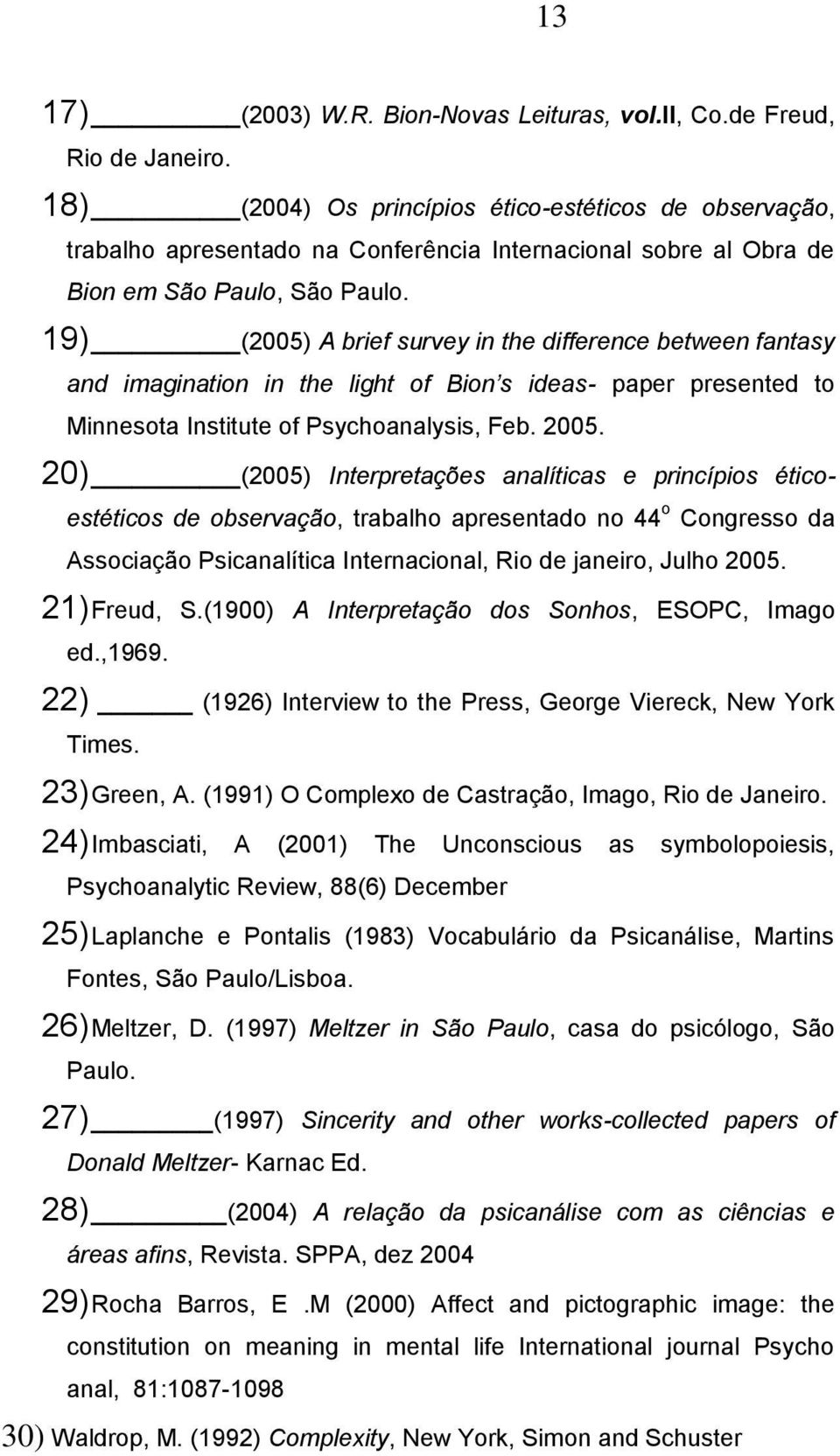 19) (2005) A brief survey in the difference between fantasy and imagination in the light of Bion s ideas- paper presented to Minnesota Institute of Psychoanalysis, Feb. 2005.